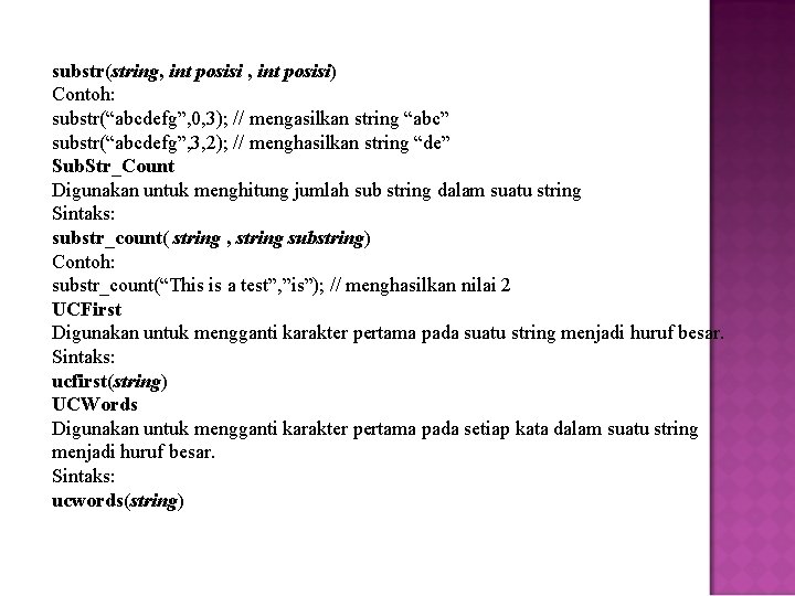 substr(string, int posisi) Contoh: substr(“abcdefg”, 0, 3); // mengasilkan string “abc” substr(“abcdefg”, 3, 2);