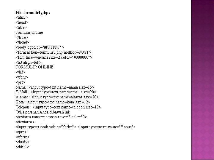 File formulir 1. php: <html> <head> <title> Formulir Online </title> </head> <body bgcolor="#FFFFFF"> <form