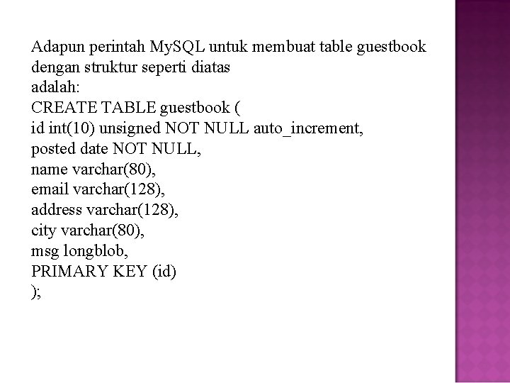 Adapun perintah My. SQL untuk membuat table guestbook dengan struktur seperti diatas adalah: CREATE