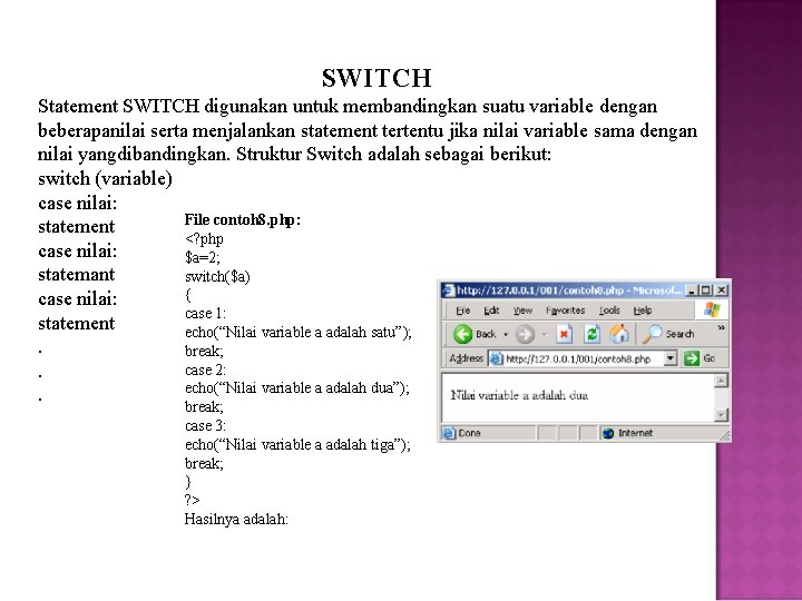 SWITCH Statement SWITCH digunakan untuk membandingkan suatu variable dengan beberapanilai serta menjalankan statement tertentu