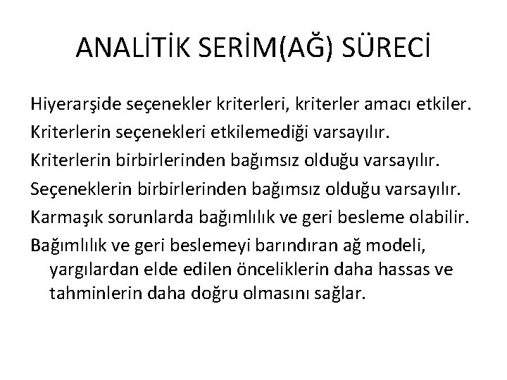 ANALİTİK SERİM(AĞ) SÜRECİ Hiyerarşide seçenekler kriterleri, kriterler amacı etkiler. Kriterlerin seçenekleri etkilemediği varsayılır. Kriterlerin