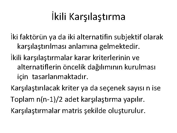 İkili Karşılaştırma İki faktörün ya da iki alternatifin subjektif olarak karşılaştırılması anlamına gelmektedir. İkili