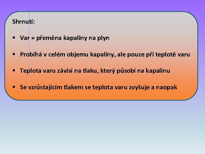 Shrnutí: § Var = přeměna kapaliny na plyn § Probíhá v celém objemu kapaliny,