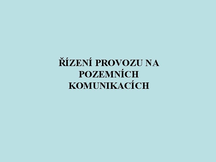 ŘÍZENÍ PROVOZU NA POZEMNÍCH KOMUNIKACÍCH 