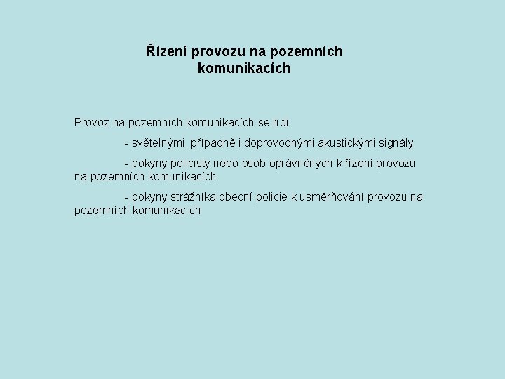 Řízení provozu na pozemních komunikacích Provoz na pozemních komunikacích se řídí: - světelnými, případně