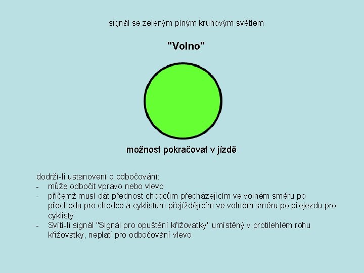 signál se zeleným plným kruhovým světlem "Volno" možnost pokračovat v jízdě dodrží-li ustanovení o