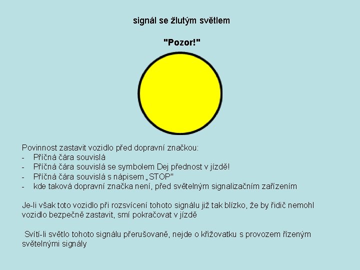 signál se žlutým světlem "Pozor!" Povinnost zastavit vozidlo před dopravní značkou: - Příčná čára