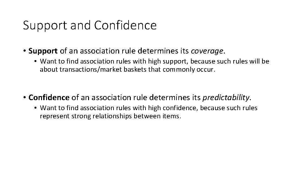 Support and Confidence • Support of an association rule determines its coverage. • Want