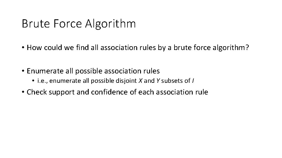 Brute Force Algorithm • How could we find all association rules by a brute
