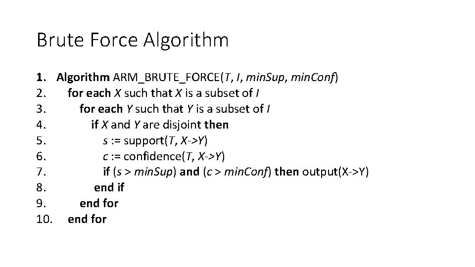 Brute Force Algorithm 1. Algorithm ARM_BRUTE_FORCE(T, I, min. Sup, min. Conf) 2. for each