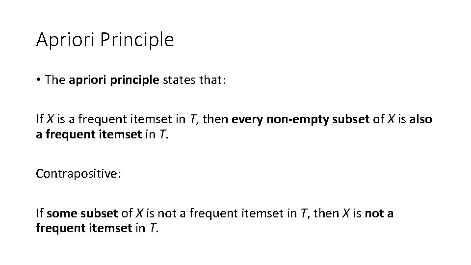 Apriori Principle • The apriori principle states that: If X is a frequent itemset Apriori Principle • The apriori principle states that: If X is a frequent itemset