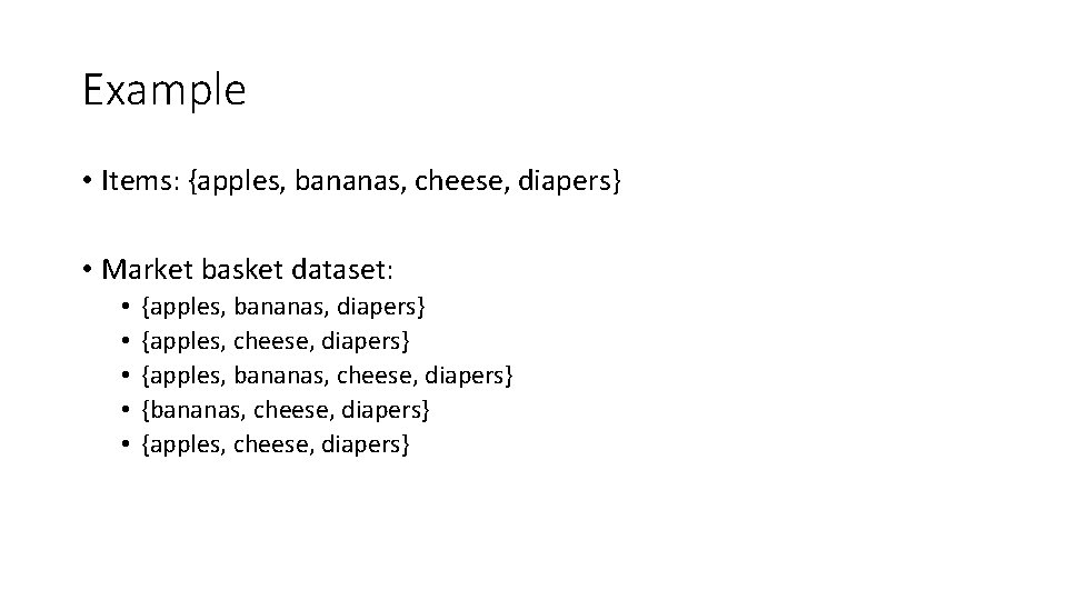 Example • Items: {apples, bananas, cheese, diapers} • Market basket dataset: • • •