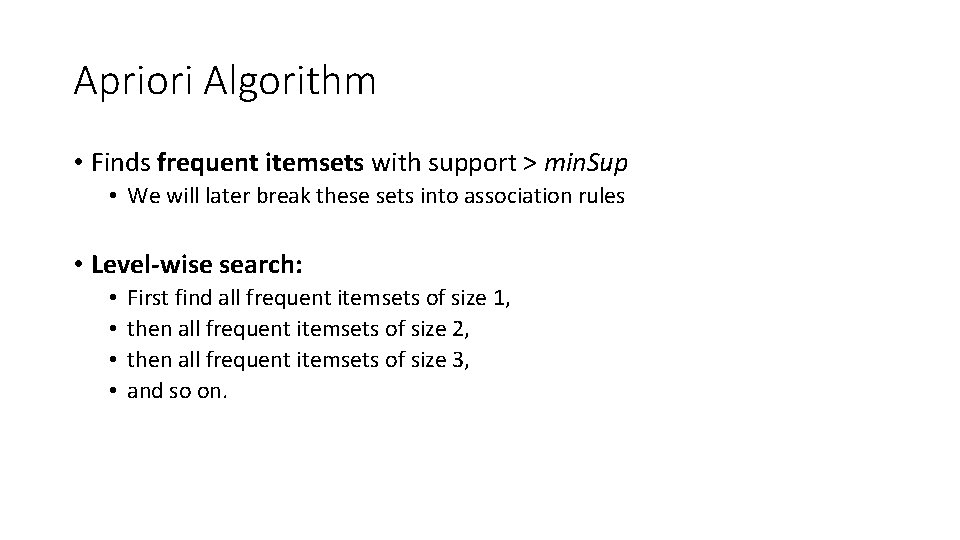 Apriori Algorithm • Finds frequent itemsets with support > min. Sup • We will
