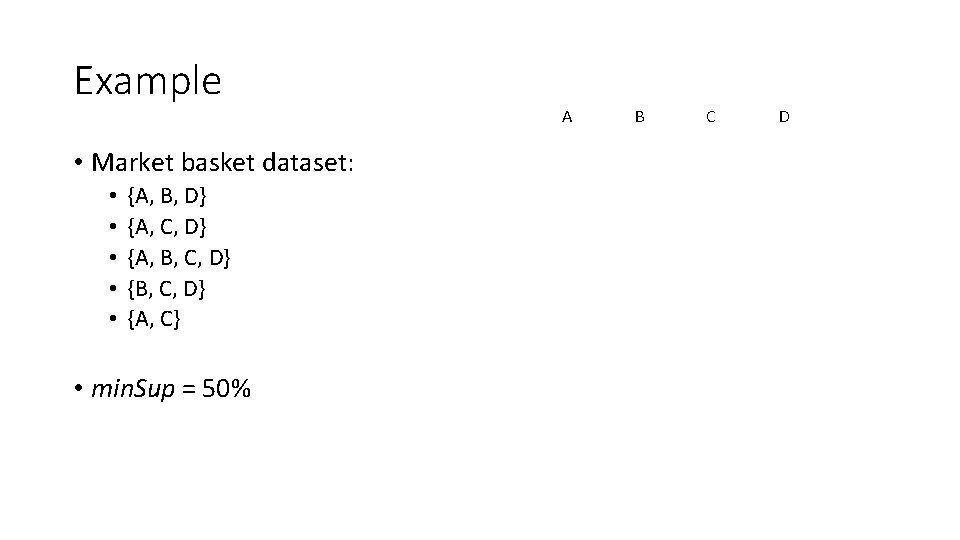 Example • Market basket dataset: • • • {A, B, D} {A, C, D}