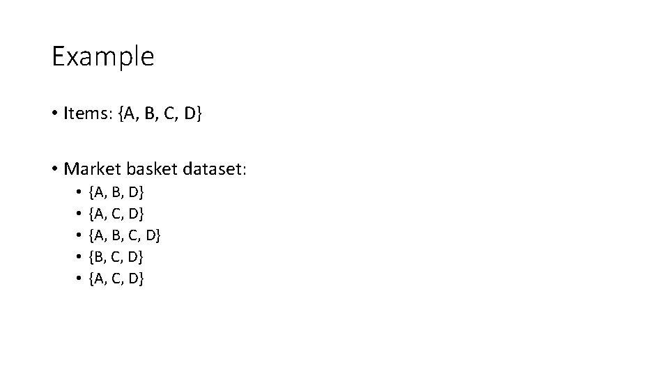 Example • Items: {A, B, C, D} • Market basket dataset: • • •