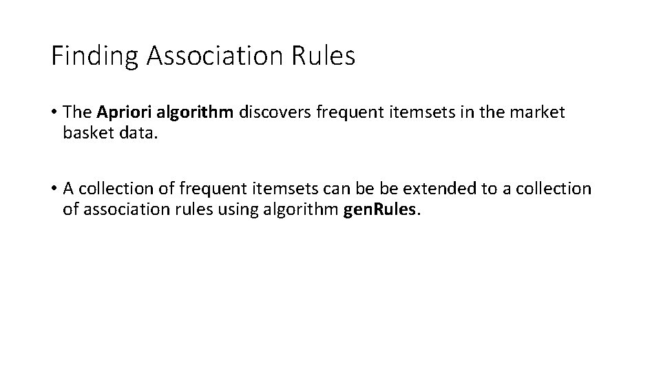 Finding Association Rules • The Apriori algorithm discovers frequent itemsets in the market basket