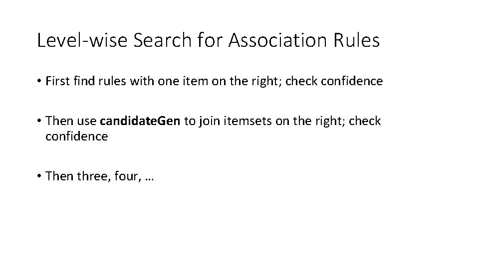 Level-wise Search for Association Rules • First find rules with one item on the