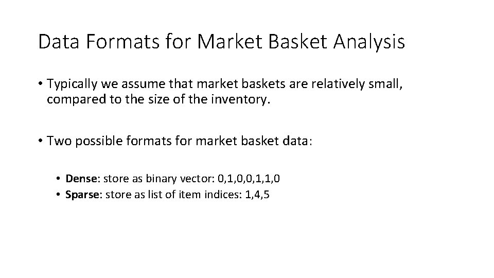 Data Formats for Market Basket Analysis • Typically we assume that market baskets are