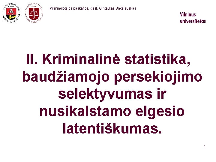  Kriminologijos paskaitos, dėst. Gintautas Sakalauskas II. Kriminalinė statistika, baudžiamojo persekiojimo selektyvumas ir nusikalstamo