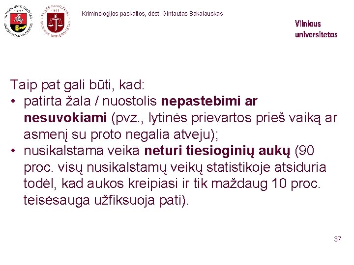  Kriminologijos paskaitos, dėst. Gintautas Sakalauskas Taip pat gali būti, kad: • patirta žala