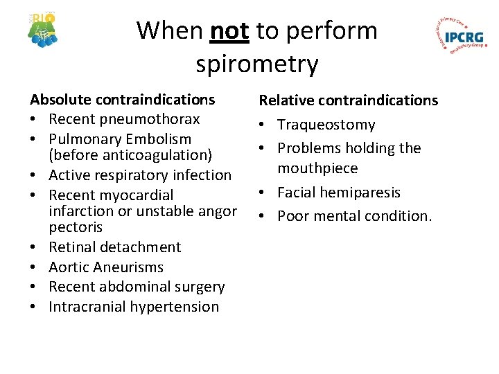 When not to perform spirometry Absolute contraindications • Recent pneumothorax • Pulmonary Embolism (before