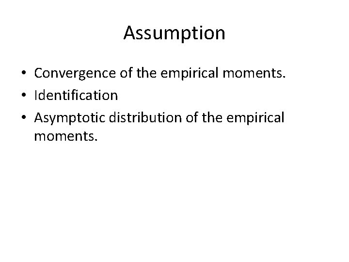 Assumption • Convergence of the empirical moments. • Identification • Asymptotic distribution of the