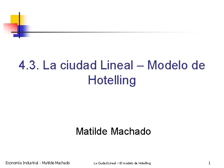 4. 3. La ciudad Lineal – Modelo de Hotelling Matilde Machado Economía Industrial -