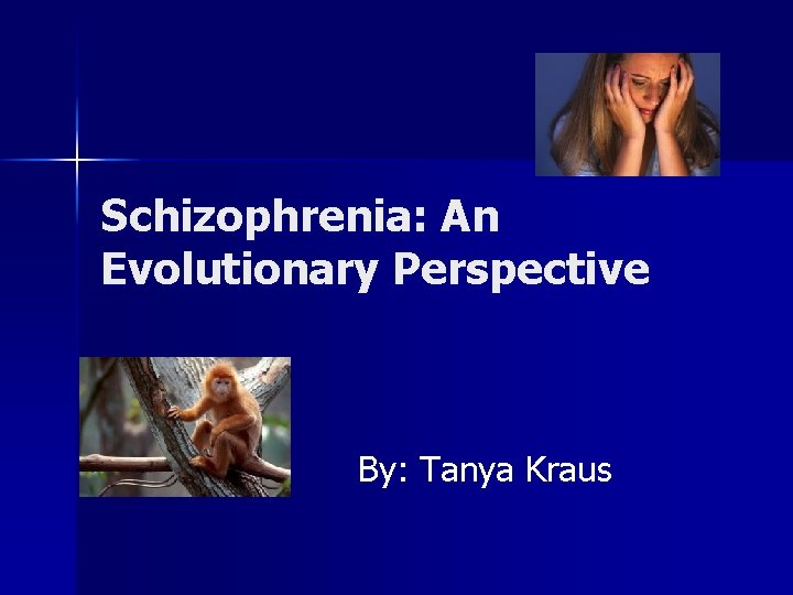 Schizophrenia: An Evolutionary Perspective By: Tanya Kraus 