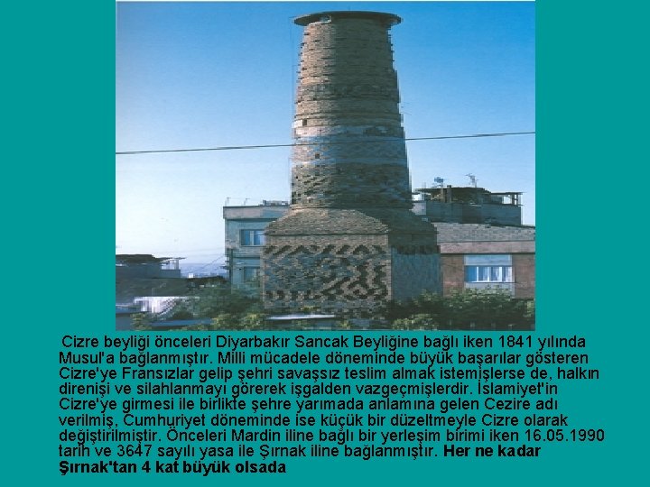 Cizre beyliği önceleri Diyarbakır Sancak Beyliğine bağlı iken 1841 yılında Musul'a bağlanmıştır. Milli mücadele