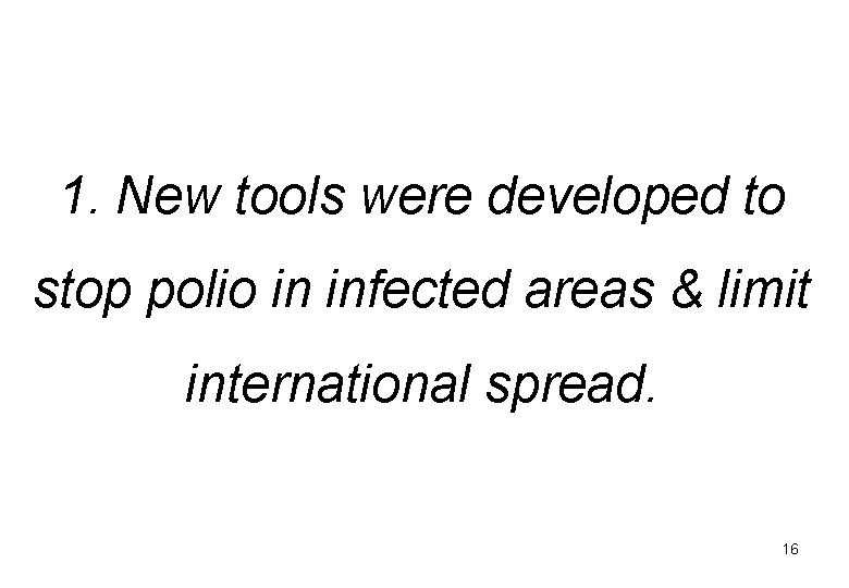 1. New tools were developed to stop polio in infected areas & limit international
