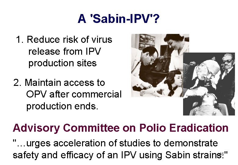 A 'Sabin-IPV'? 1. Reduce risk of virus release from IPV production sites 2. Maintain