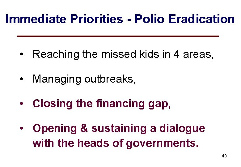 Immediate Priorities - Polio Eradication • Reaching the missed kids in 4 areas, •