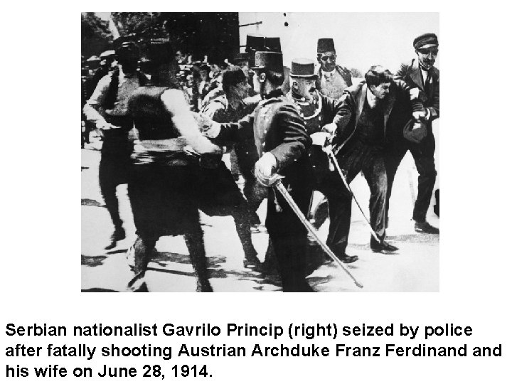 Serbian nationalist Gavrilo Princip (right) seized by police after fatally shooting Austrian Archduke Franz
