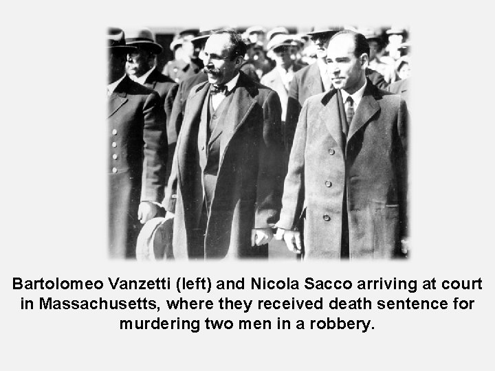 Bartolomeo Vanzetti (left) and Nicola Sacco arriving at court in Massachusetts, where they received