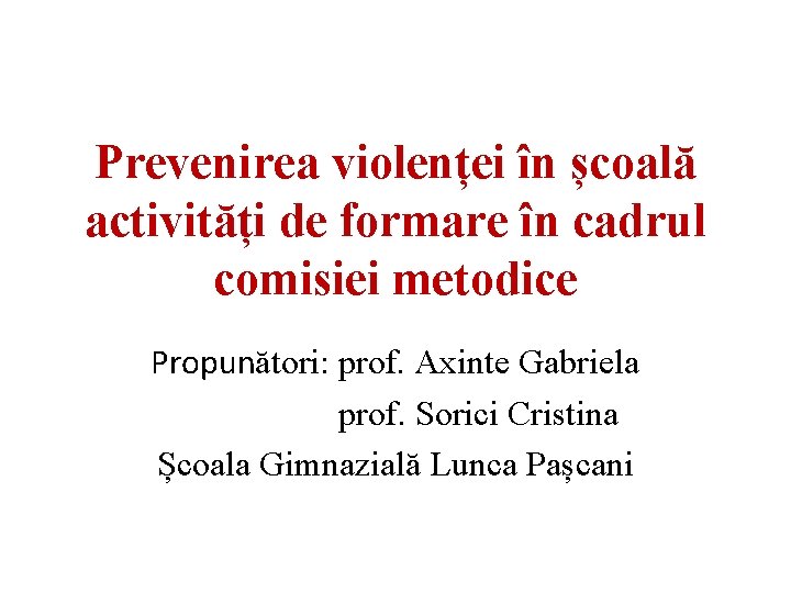 Prevenirea violenței în școală activități de formare în cadrul comisiei metodice Propunători: prof. Axinte