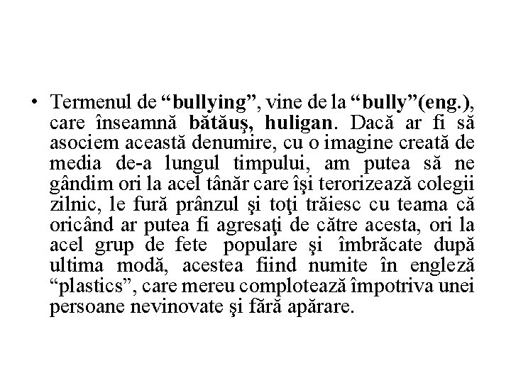  • Termenul de “bullying”, vine de la “bully”(eng. ), care înseamnă bătăuş, huligan.
