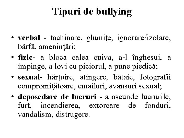 Tipuri de bullying • verbal - tachinare, glumițe, ignorare/izolare, bârfă, amenințări; • fizic- a