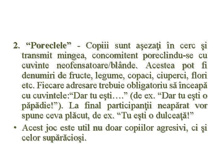 2. “Poreclele” - Copiii sunt aşezaţi în cerc şi transmit mingea, concomitent poreclindu-se cu