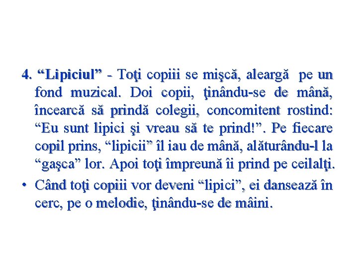 4. “Lipiciul” - Toţi copiii se mişcă, aleargă pe un fond muzical. Doi copii,
