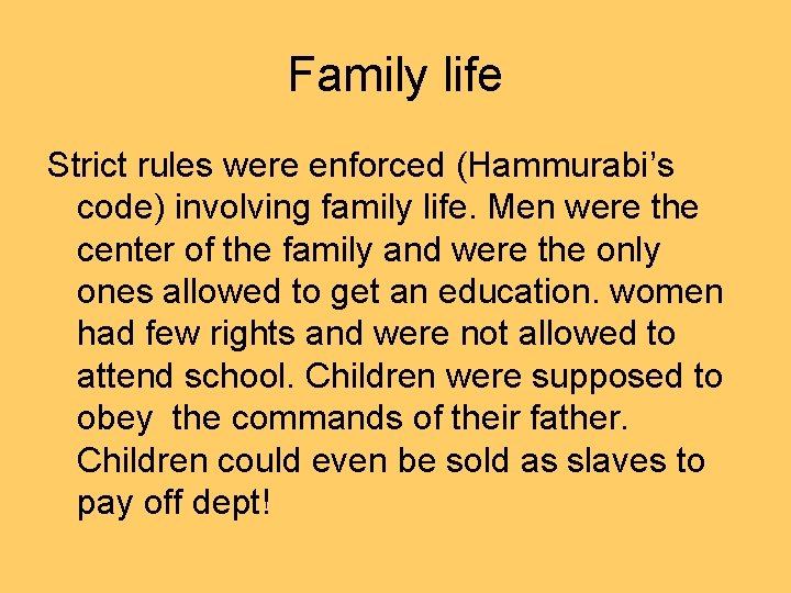 Family life Strict rules were enforced (Hammurabi’s code) involving family life. Men were the