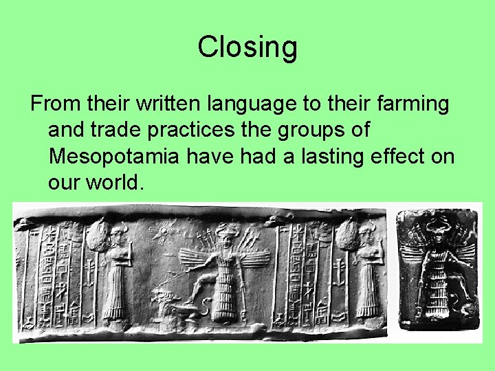 Closing From their written language to their farming and trade practices the groups of