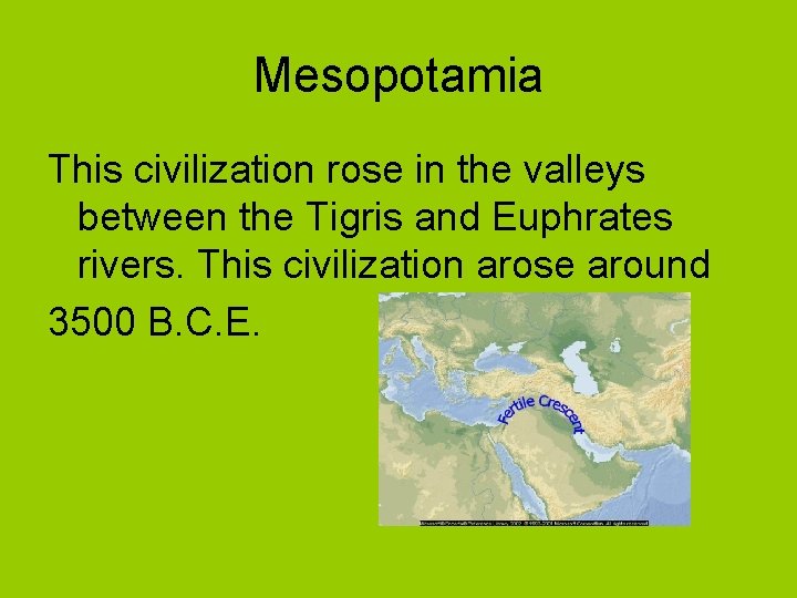 Mesopotamia This civilization rose in the valleys between the Tigris and Euphrates rivers. This