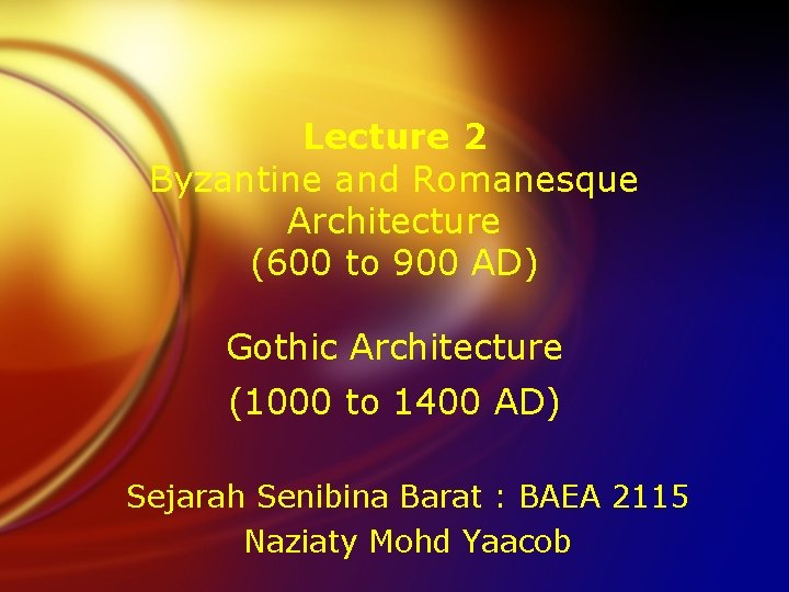 Lecture 2 Byzantine and Romanesque Architecture (600 to 900 AD) Gothic Architecture (1000 to