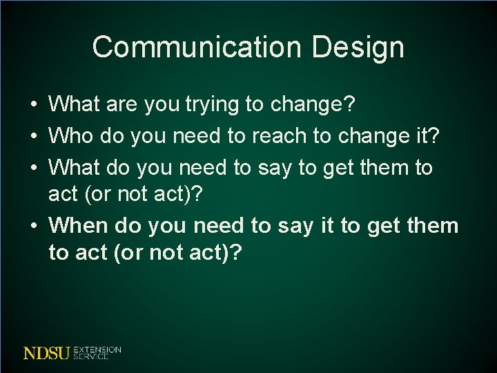 Communication Design • What are you trying to change? • Who do you need