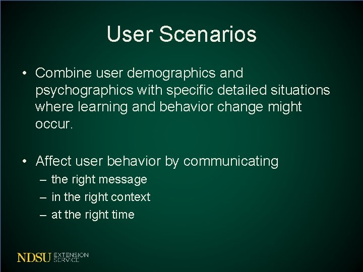 User Scenarios • Combine user demographics and psychographics with specific detailed situations where learning User Scenarios • Combine user demographics and psychographics with specific detailed situations where learning