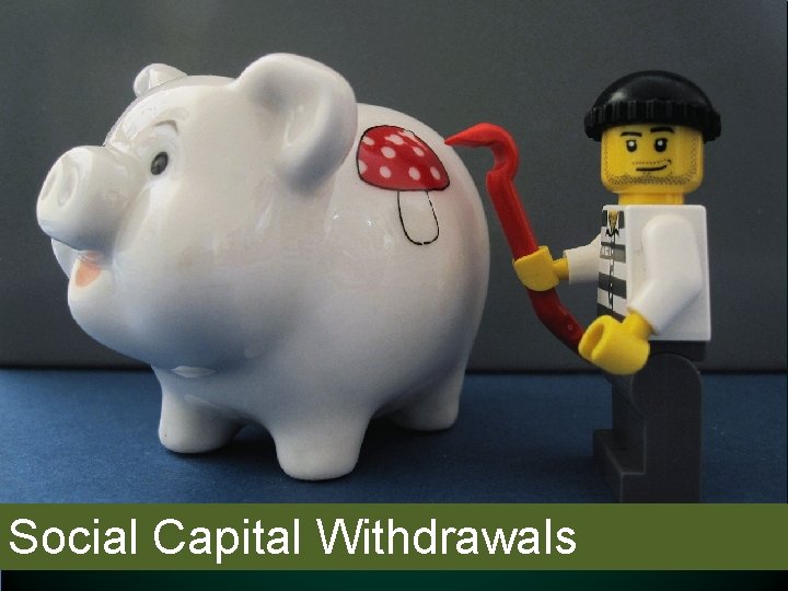 Social Capital Withdrawals Social Capital Withdrawals