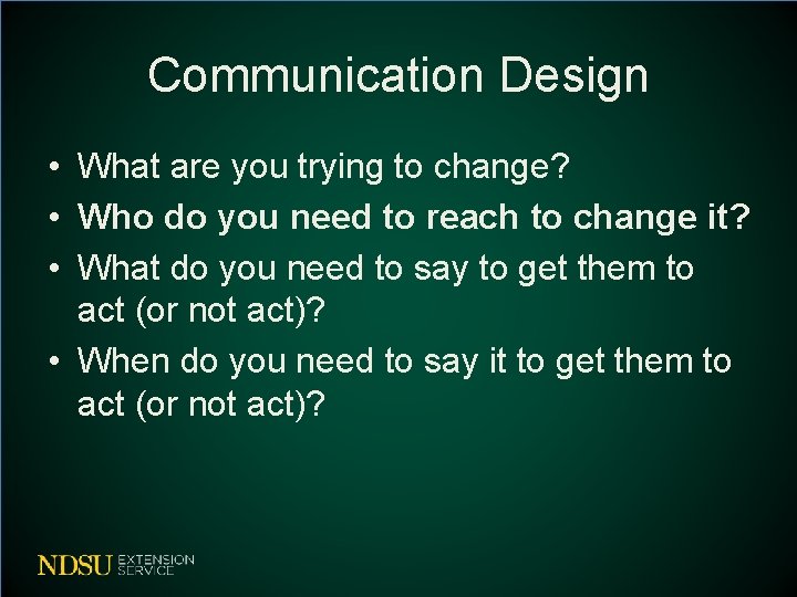 Communication Design • What are you trying to change? • Who do you need