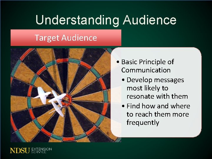 Understanding Audience Target Audience • Basic Principle of Communication • Develop messages most likely Understanding Audience Target Audience • Basic Principle of Communication • Develop messages most likely