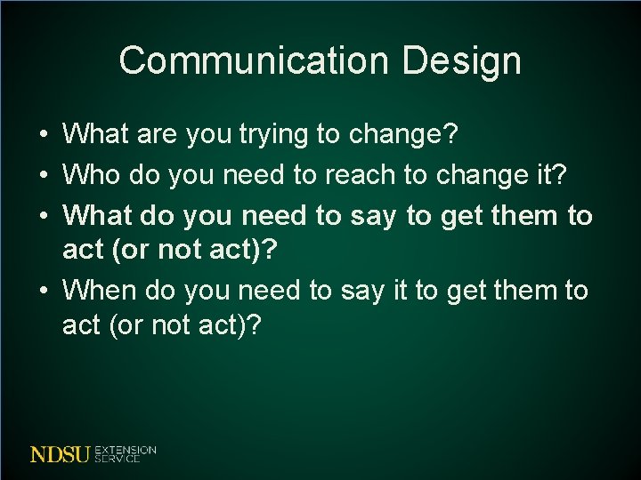 Communication Design • What are you trying to change? • Who do you need