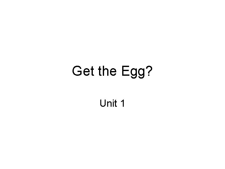 Get the Egg? Unit 1 